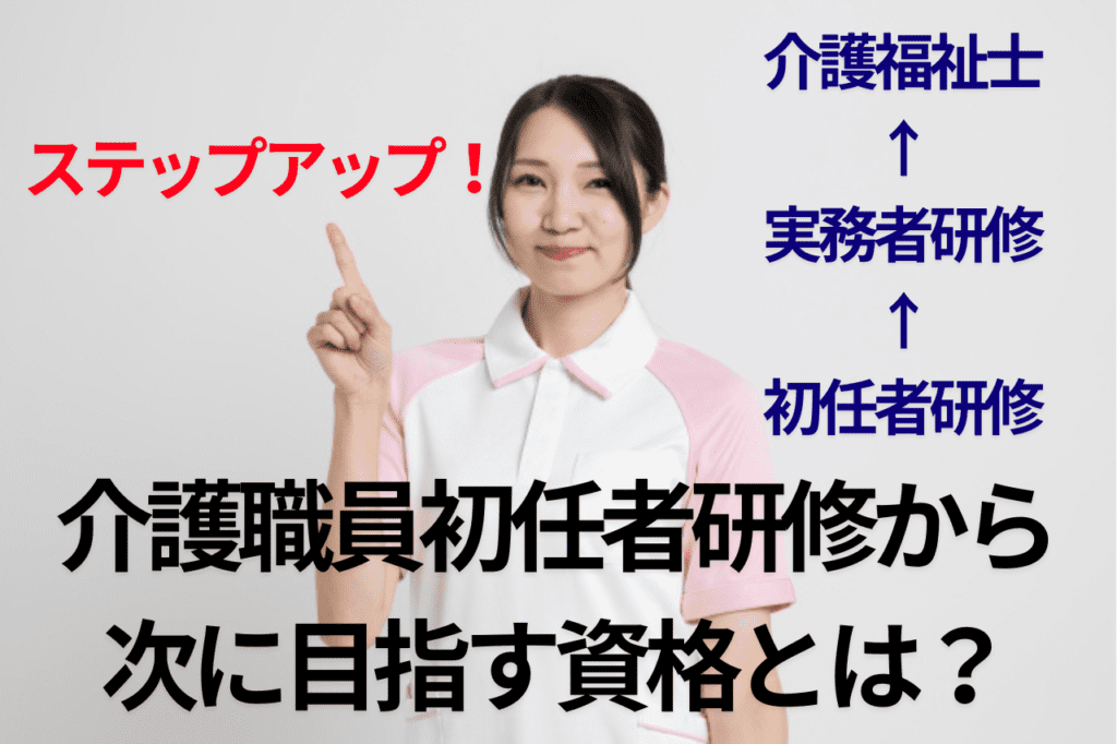 介護職員初任者研修からのステップアップ！次に目指す資格とは？